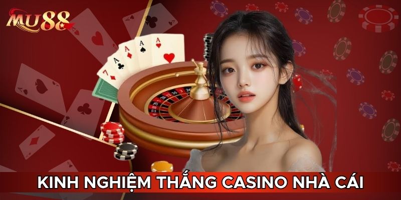 Kinh nghiệm thắng casino nhà cái